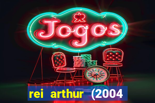 rei arthur (2004 assistir online)